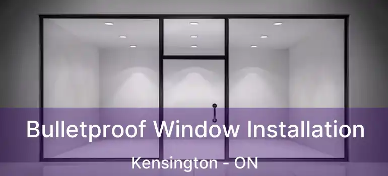  Bulletproof Window Installation Kensington - ON