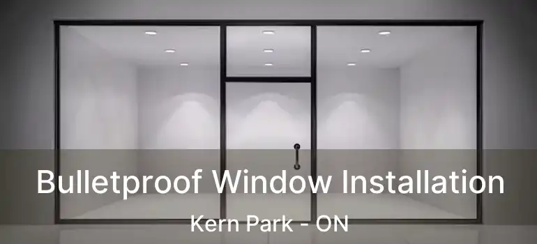  Bulletproof Window Installation Kern Park - ON
