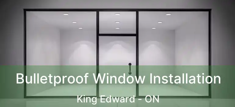  Bulletproof Window Installation King Edward - ON
