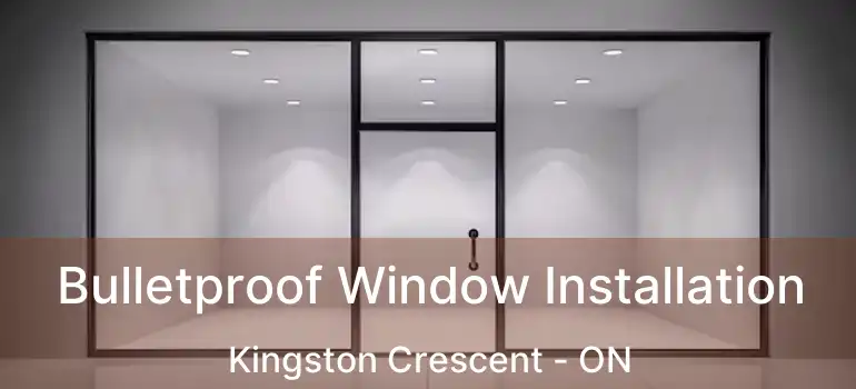  Bulletproof Window Installation Kingston Crescent - ON