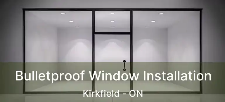  Bulletproof Window Installation Kirkfield - ON