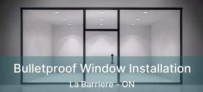  Bulletproof Window Installation La Barriere - ON