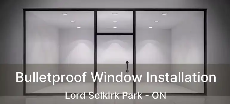  Bulletproof Window Installation Lord Selkirk Park - ON