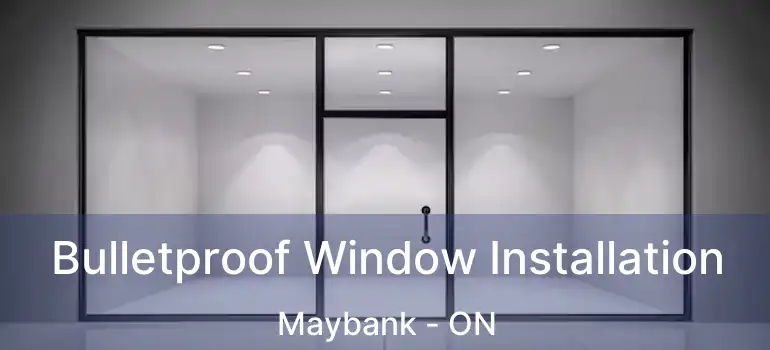  Bulletproof Window Installation Maybank - ON
