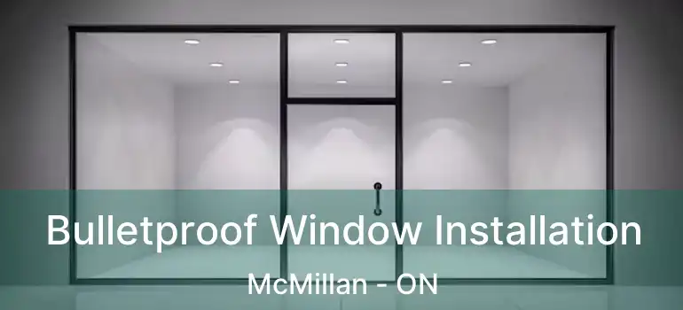  Bulletproof Window Installation McMillan - ON