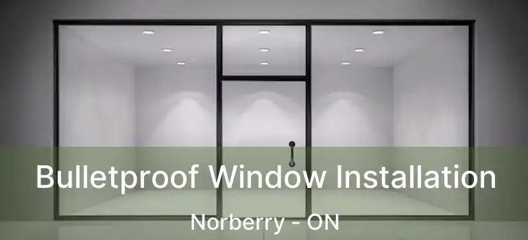  Bulletproof Window Installation Norberry - ON
