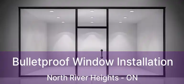  Bulletproof Window Installation North River Heights - ON