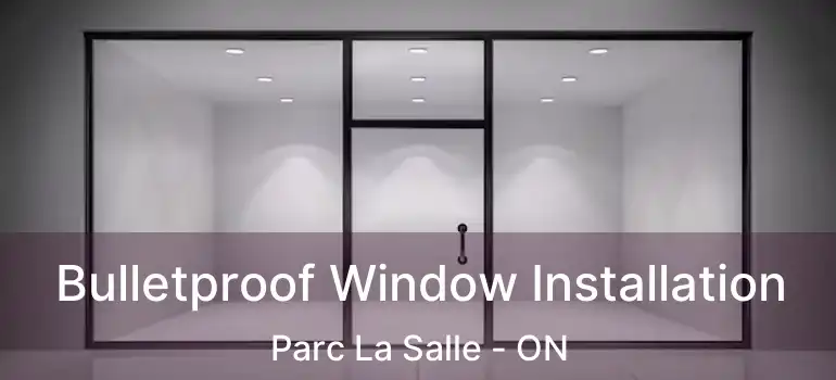  Bulletproof Window Installation Parc La Salle - ON