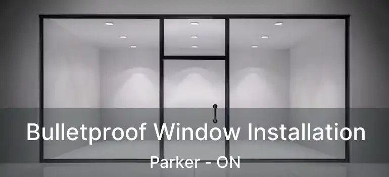  Bulletproof Window Installation Parker - ON