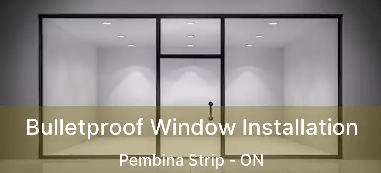  Bulletproof Window Installation Pembina Strip - ON