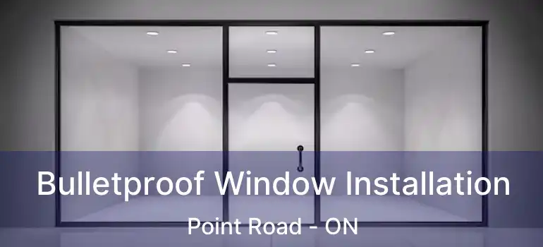  Bulletproof Window Installation Point Road - ON