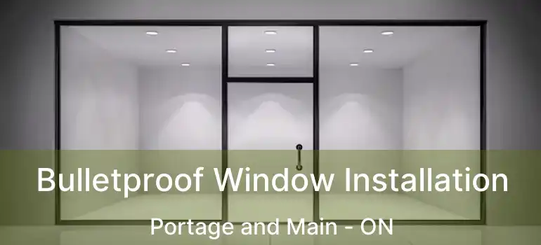  Bulletproof Window Installation Portage and Main - ON