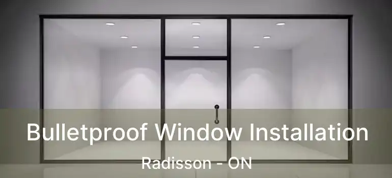  Bulletproof Window Installation Radisson - ON
