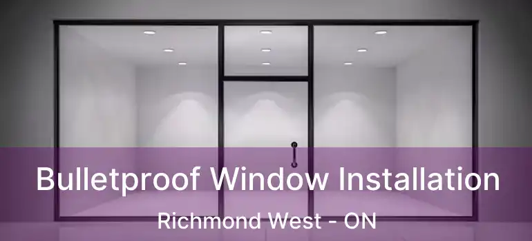  Bulletproof Window Installation Richmond West - ON