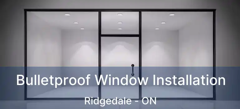  Bulletproof Window Installation Ridgedale - ON
