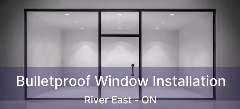  Bulletproof Window Installation River East - ON