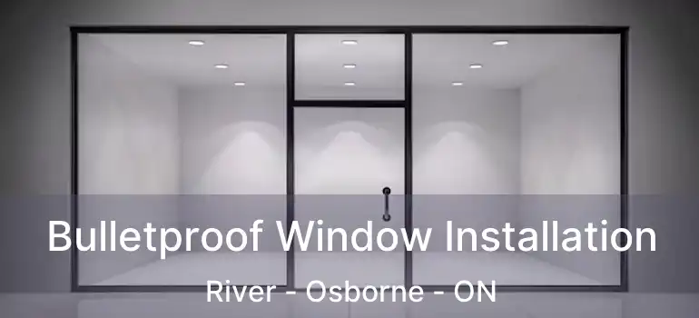  Bulletproof Window Installation River - Osborne - ON