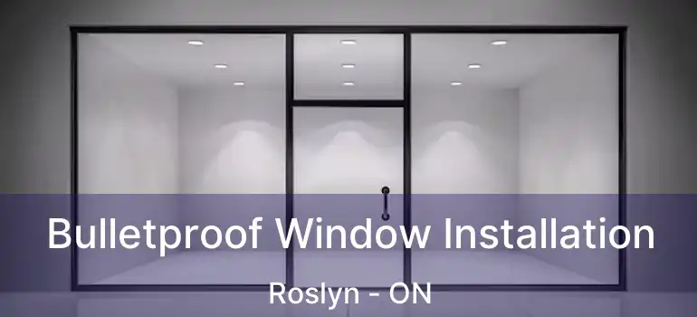  Bulletproof Window Installation Roslyn - ON