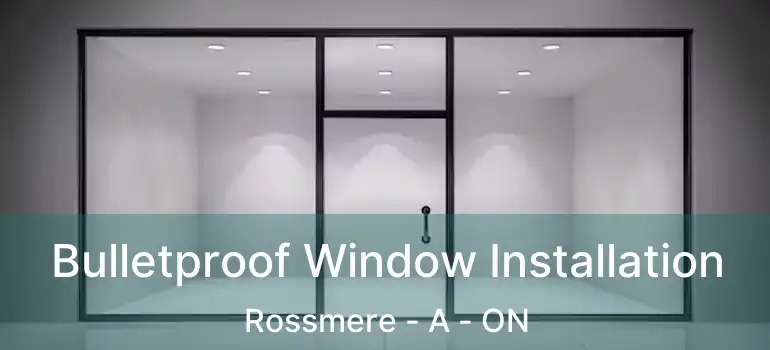  Bulletproof Window Installation Rossmere - A - ON