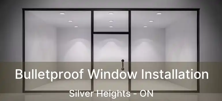  Bulletproof Window Installation Silver Heights - ON