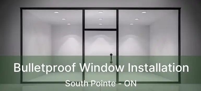 Bulletproof Window Installation South Pointe - ON