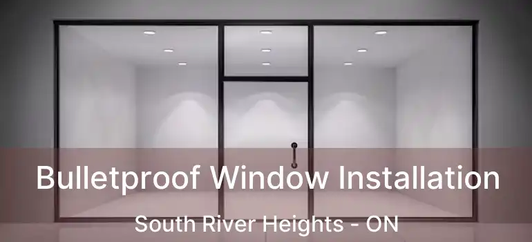 Bulletproof Window Installation South River Heights - ON