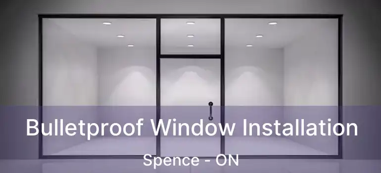  Bulletproof Window Installation Spence - ON