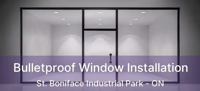  Bulletproof Window Installation St. Boniface Industrial Park - ON