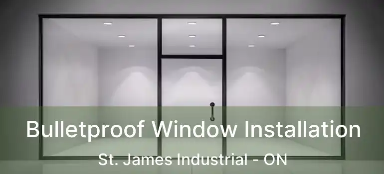  Bulletproof Window Installation St. James Industrial - ON