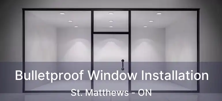  Bulletproof Window Installation St. Matthews - ON