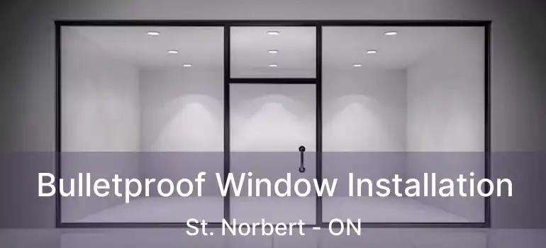  Bulletproof Window Installation St. Norbert - ON