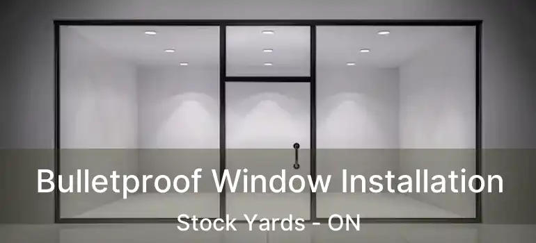  Bulletproof Window Installation Stock Yards - ON