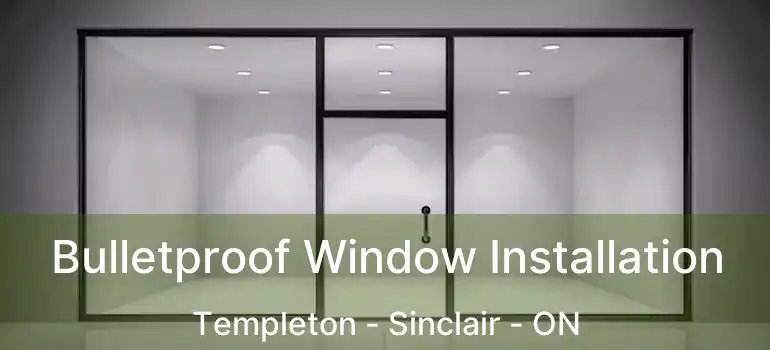  Bulletproof Window Installation Templeton - Sinclair - ON