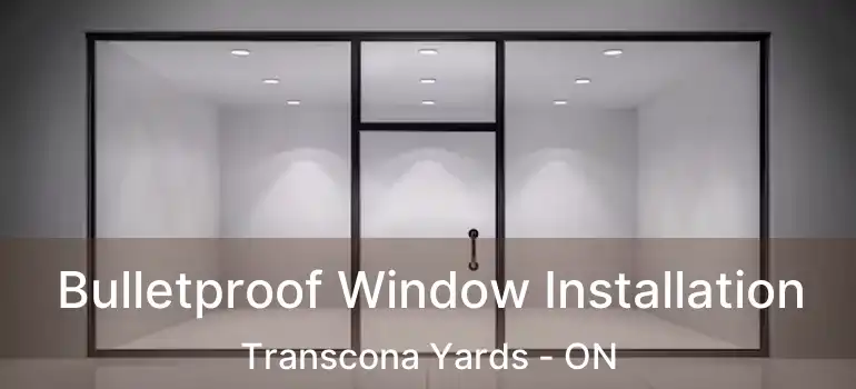  Bulletproof Window Installation Transcona Yards - ON
