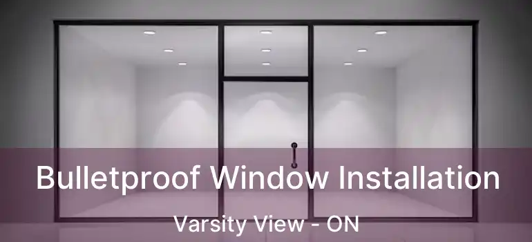  Bulletproof Window Installation Varsity View - ON