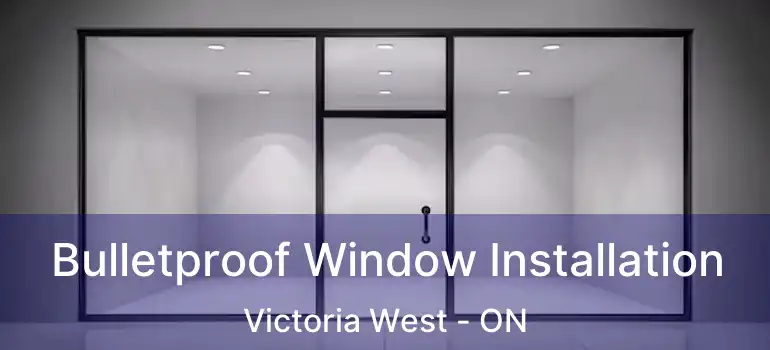 Bulletproof Window Installation Victoria West - ON