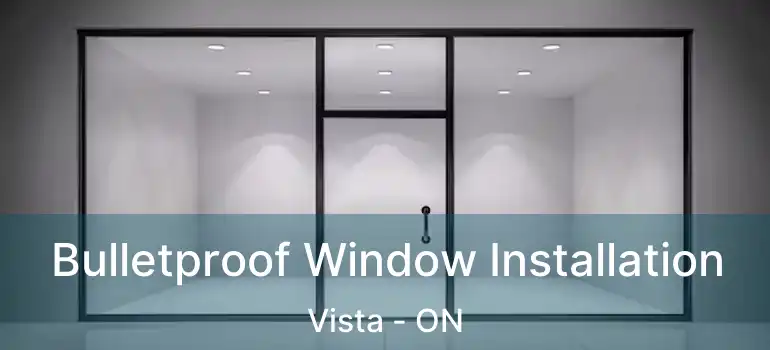  Bulletproof Window Installation Vista - ON