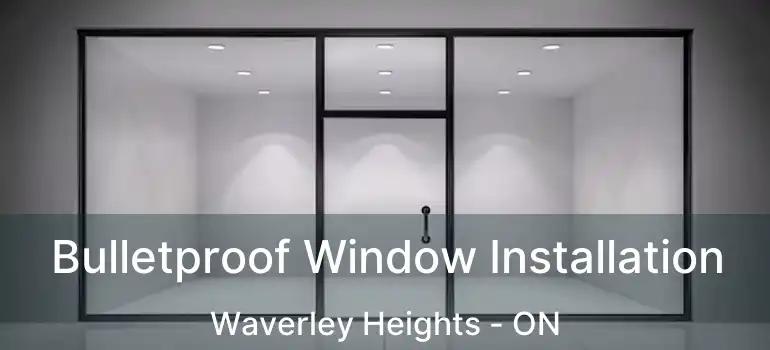  Bulletproof Window Installation Waverley Heights - ON