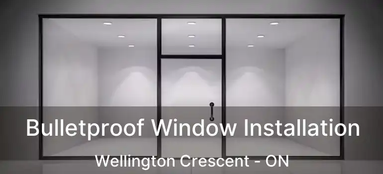  Bulletproof Window Installation Wellington Crescent - ON