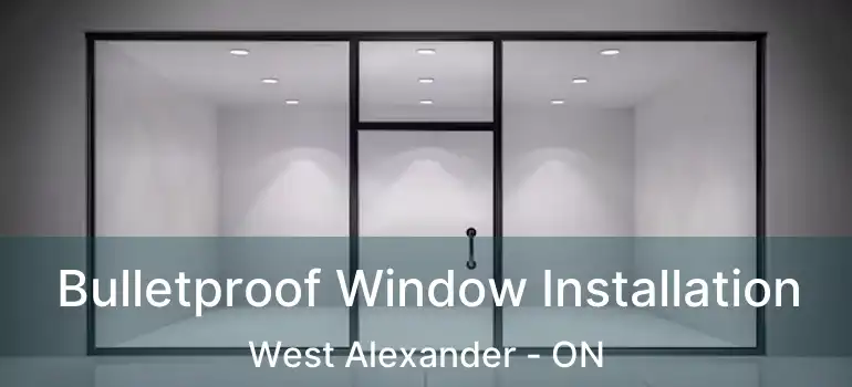  Bulletproof Window Installation West Alexander - ON