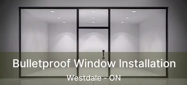  Bulletproof Window Installation Westdale - ON