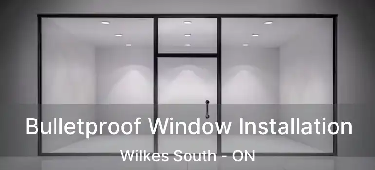  Bulletproof Window Installation Wilkes South - ON