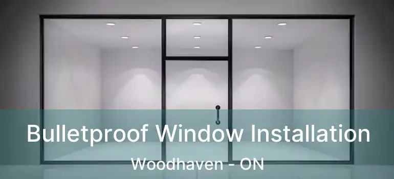  Bulletproof Window Installation Woodhaven - ON