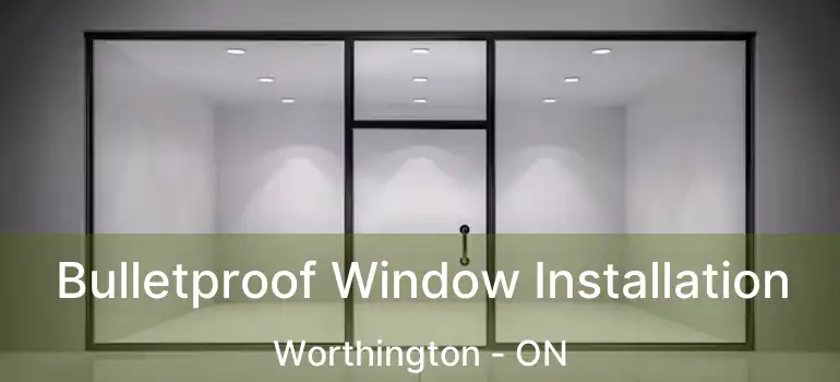  Bulletproof Window Installation Worthington - ON