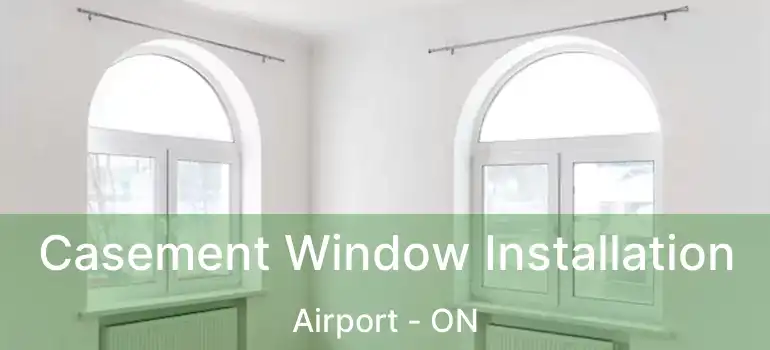  Casement Window Installation Airport - ON