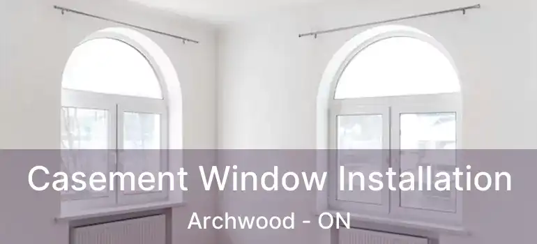  Casement Window Installation Archwood - ON