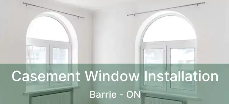  Casement Window Installation Barrie - ON