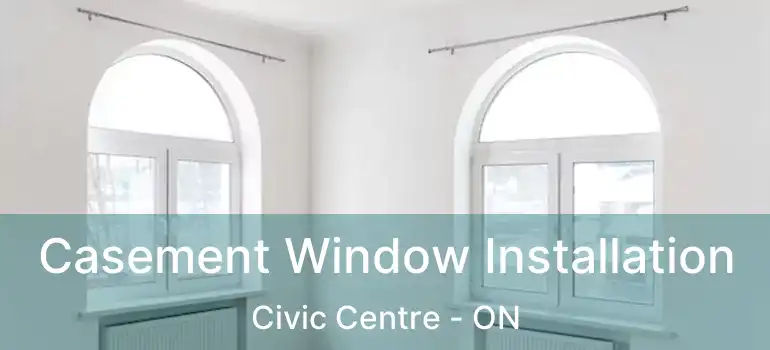  Casement Window Installation Civic Centre - ON