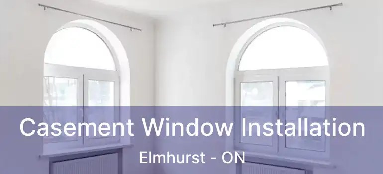  Casement Window Installation Elmhurst - ON