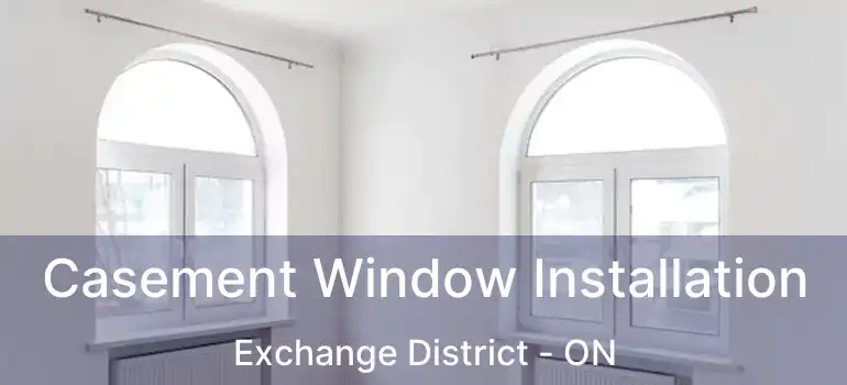  Casement Window Installation Exchange District - ON